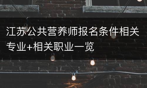 江苏公共营养师报名条件相关专业+相关职业一览
