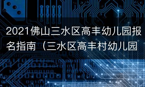 2021佛山三水区高丰幼儿园报名指南（三水区高丰村幼儿园）