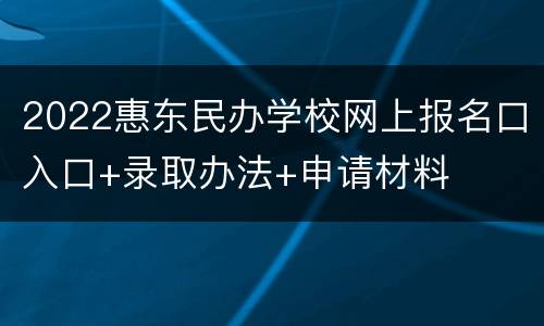 2022惠东民办学校网上报名口入口+录取办法+申请材料