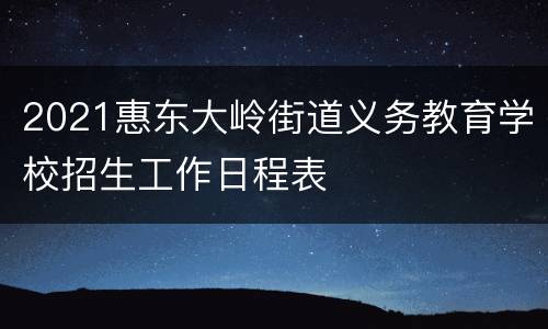 2021惠东大岭街道义务教育学校招生工作日程表
