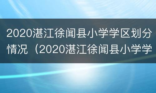 2020湛江徐闻县小学学区划分情况（2020湛江徐闻县小学学区划分情况图）