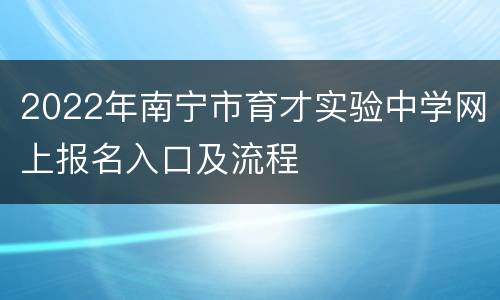 2022年南宁市育才实验中学网上报名入口及流程