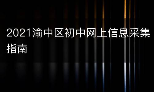 2021渝中区初中网上信息采集指南