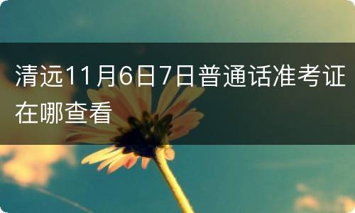 清远11月6日7日普通话准考证在哪查看