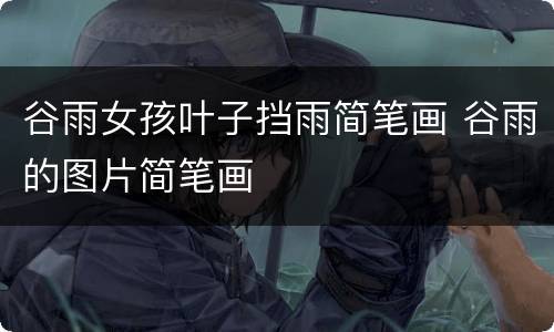 谷雨女孩叶子挡雨简笔画 谷雨的图片简笔画