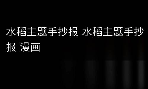 水稻主题手抄报 水稻主题手抄报 漫画