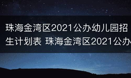 珠海金湾区2021公办幼儿园招生计划表 珠海金湾区2021公办幼儿园招生计划表图片