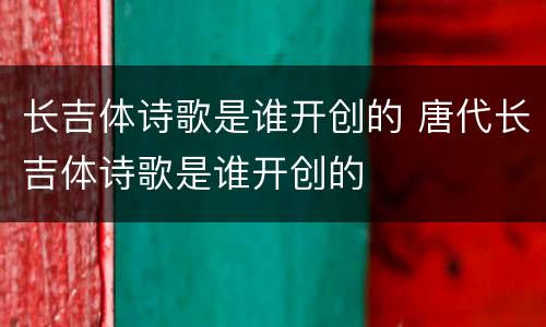 长吉体诗歌是谁开创的 唐代长吉体诗歌是谁开创的