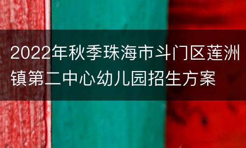 2022年秋季珠海市斗门区莲洲镇第二中心幼儿园招生方案