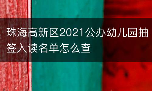 珠海高新区2021公办幼儿园抽签入读名单怎么查