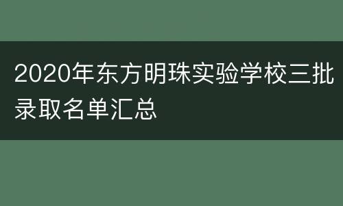 2020年东方明珠实验学校三批录取名单汇总