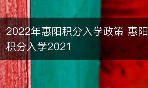 2022年惠阳积分入学政策 惠阳积分入学2021