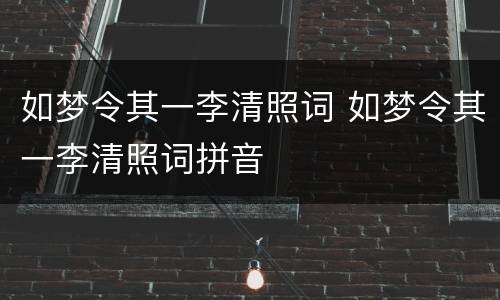 如梦令其一李清照词 如梦令其一李清照词拼音