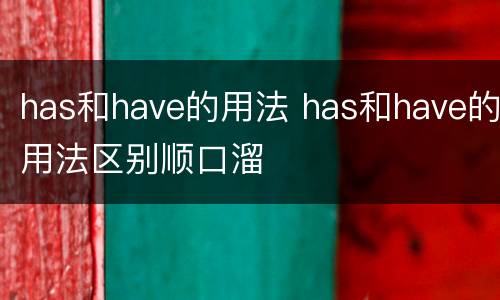 has和have的用法 has和have的用法区别顺口溜