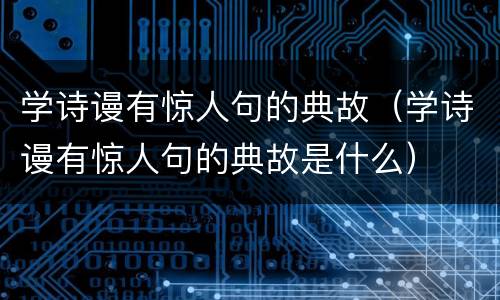 学诗谩有惊人句的典故（学诗谩有惊人句的典故是什么）