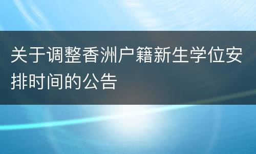 关于调整香洲户籍新生学位安排时间的公告