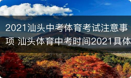 2021汕头中考体育考试注意事项 汕头体育中考时间2021具体时间