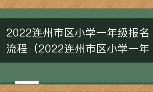 2022连州市区小学一年级报名流程（2022连州市区小学一年级报名流程图）