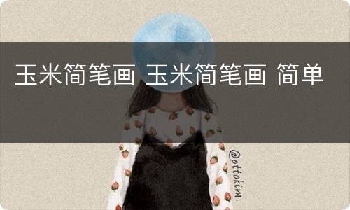 玉米简笔画 玉米简笔画 简单