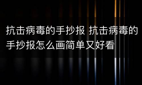 抗击病毒的手抄报 抗击病毒的手抄报怎么画简单又好看