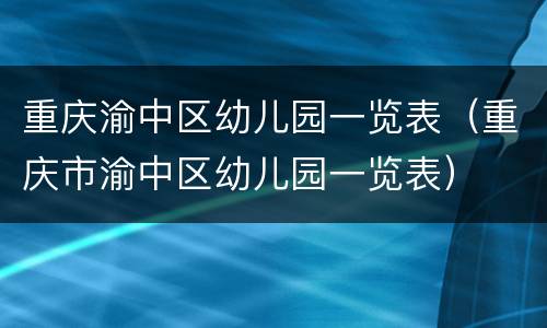 重庆渝中区幼儿园一览表（重庆市渝中区幼儿园一览表）