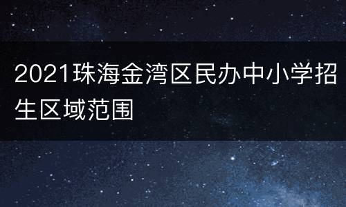 2021珠海金湾区民办中小学招生区域范围