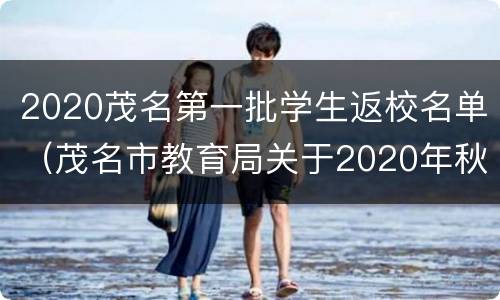 2020茂名第一批学生返校名单（茂名市教育局关于2020年秋季学生入学情况）