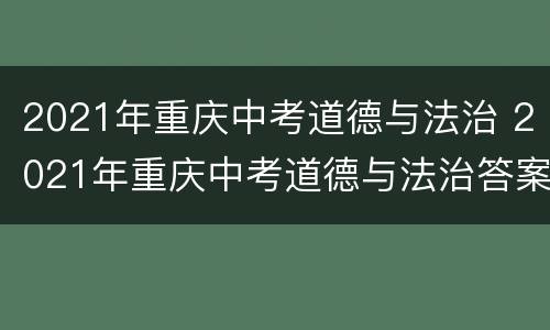 2021年重庆中考道德与法治 2021年重庆中考道德与法治答案