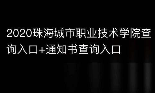 2020珠海城市职业技术学院查询入口+通知书查询入口