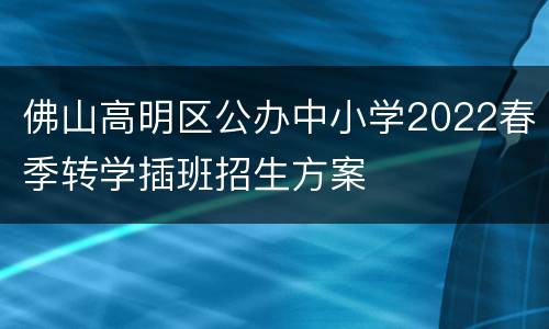 佛山高明区公办中小学2022春季转学插班招生方案