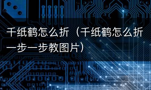 千纸鹤怎么折（千纸鹤怎么折一步一步教图片）