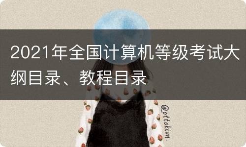 2021年全国计算机等级考试大纲目录、教程目录