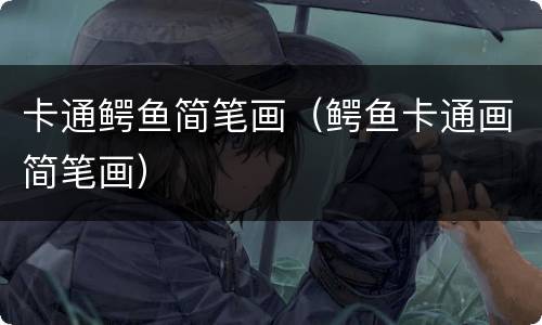 卡通鳄鱼简笔画（鳄鱼卡通画简笔画）