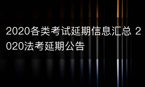 2020各类考试延期信息汇总 2020法考延期公告