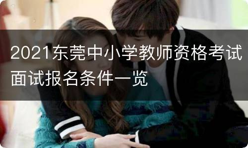 2021东莞中小学教师资格考试面试报名条件一览