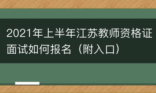 2021年上半年江苏教师资格证面试如何报名（附入口）