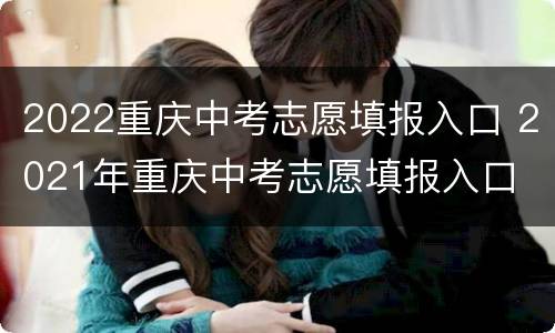 2022重庆中考志愿填报入口 2021年重庆中考志愿填报入口