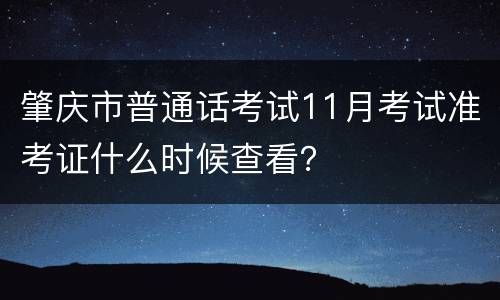 肇庆市普通话考试11月考试准考证什么时候查看？