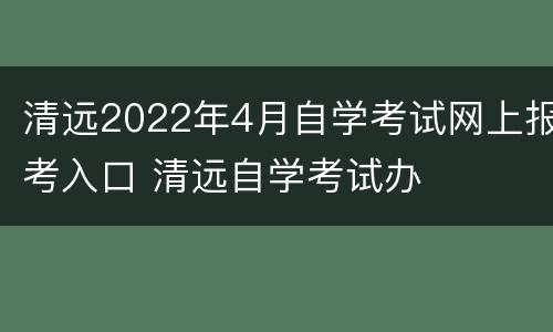 清远2022年4月自学考试网上报考入口 清远自学考试办