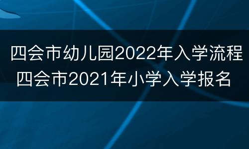 四会市幼儿园2022年入学流程 四会市2021年小学入学报名