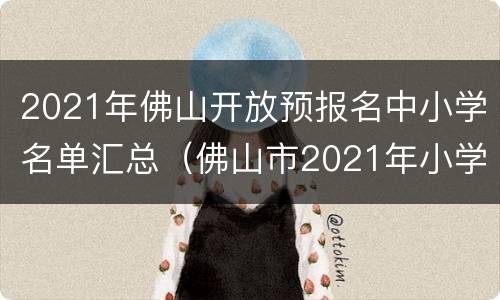 2021年佛山开放预报名中小学名单汇总（佛山市2021年小学招生）