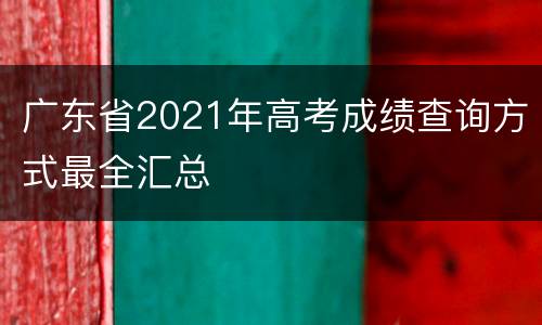 广东省2021年高考成绩查询方式最全汇总