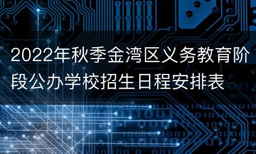2022年秋季金湾区义务教育阶段公办学校招生日程安排表