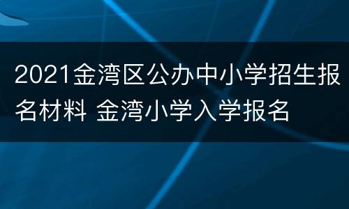 2021金湾区公办中小学招生报名材料 金湾小学入学报名
