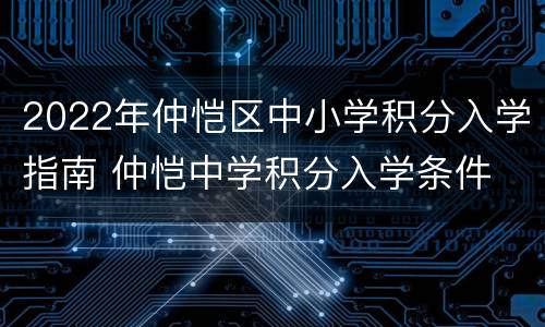 2022年仲恺区中小学积分入学指南 仲恺中学积分入学条件