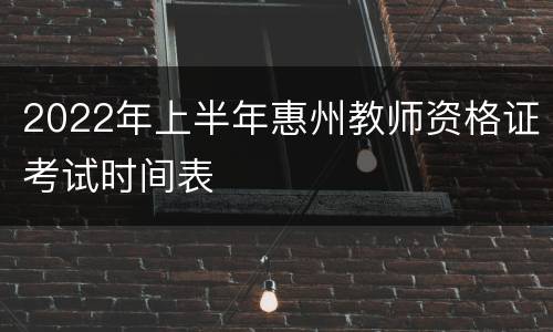 2022年上半年惠州教师资格证考试时间表