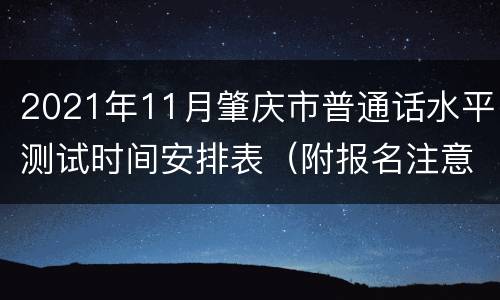 2021年11月肇庆市普通话水平测试时间安排表（附报名注意事项）