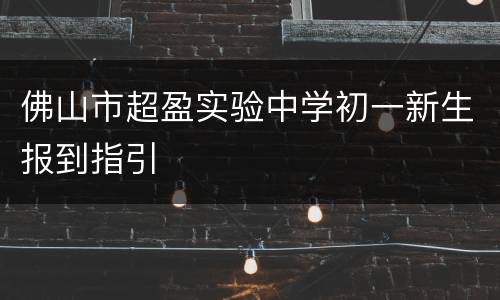 佛山市超盈实验中学初一新生报到指引