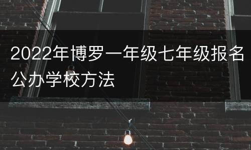 2022年博罗一年级七年级报名公办学校方法
