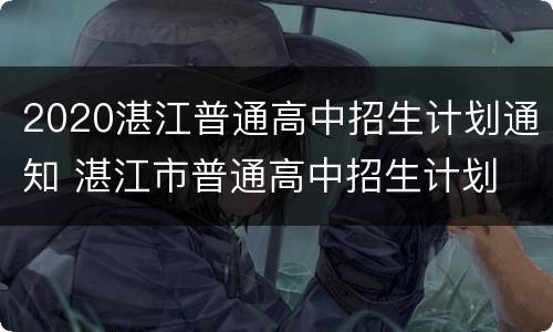 2020湛江普通高中招生计划通知 湛江市普通高中招生计划